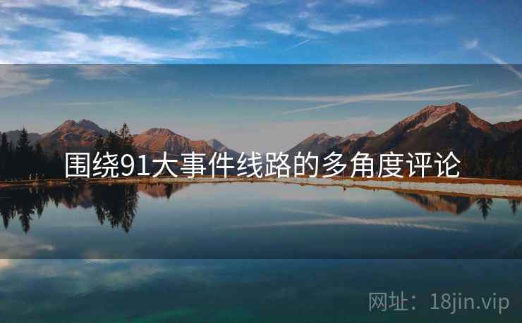 围绕91大事件线路的多角度评论