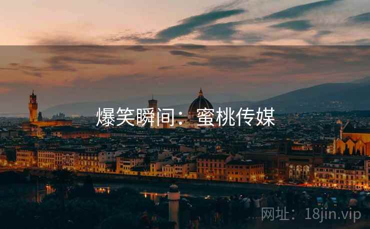 爆笑瞬间：蜜桃传媒