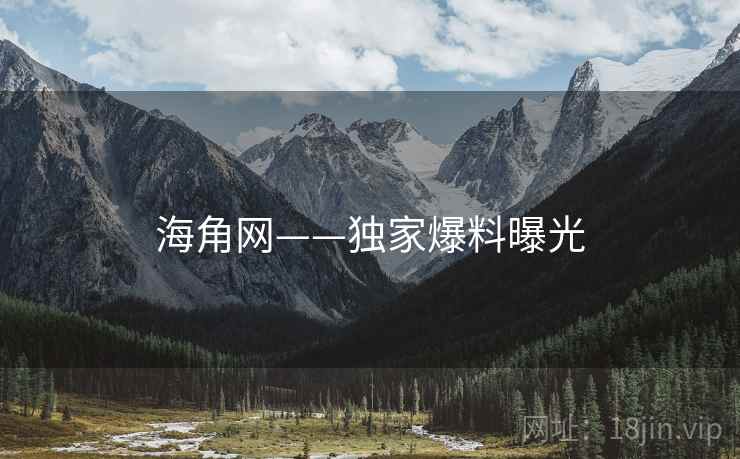 海角网——独家爆料曝光