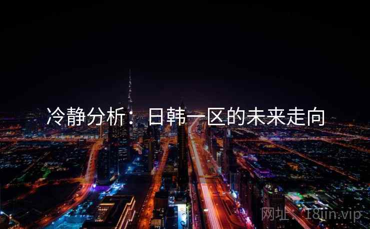 冷静分析:日韩一区的未来走向
