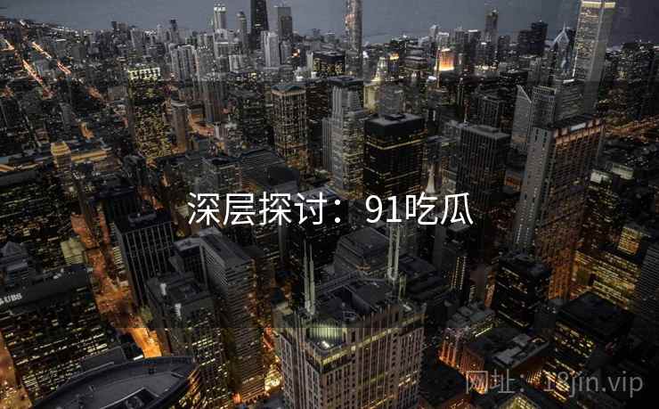 深层探讨:91吃瓜