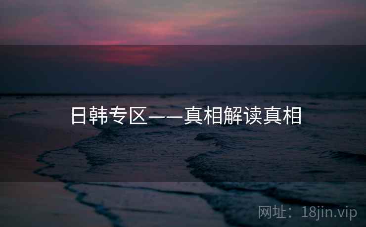 日韩专区——真相解读真相