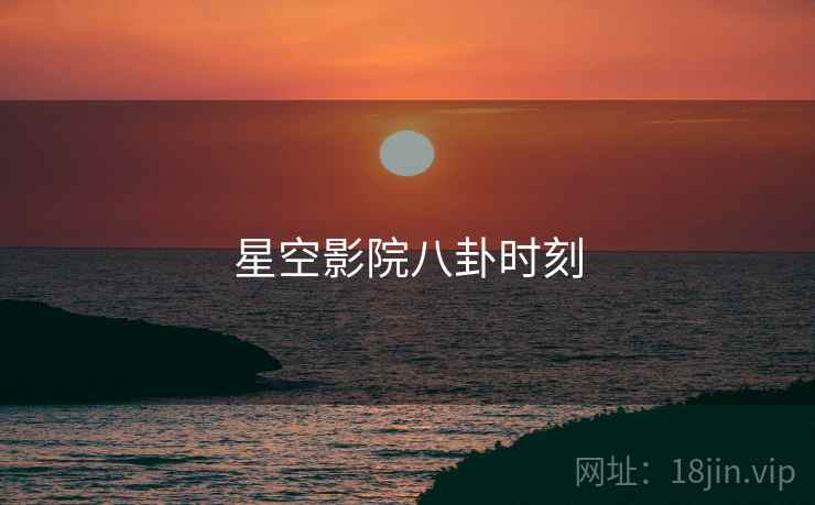 星空影院八卦时刻