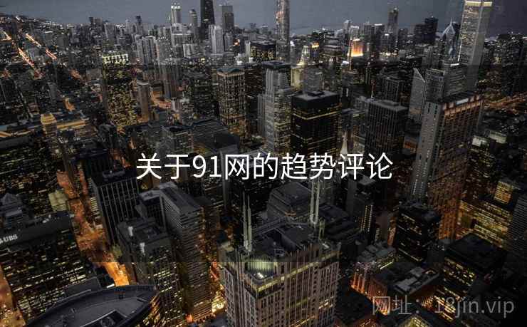 关于91网的趋势评论