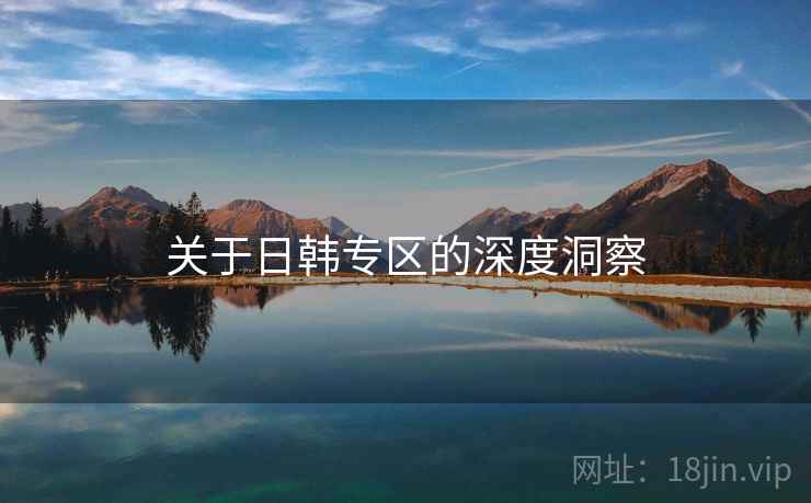 关于日韩专区的深度洞察