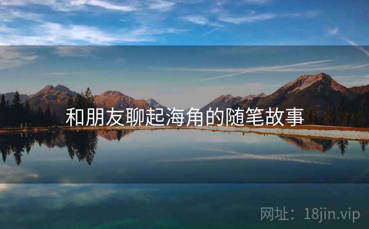 和朋友聊起海角的随笔故事