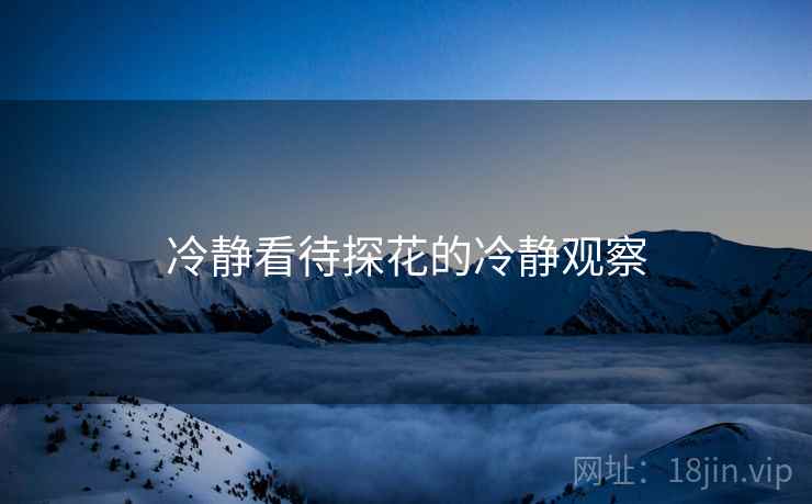 冷静看待探花的冷静观察
