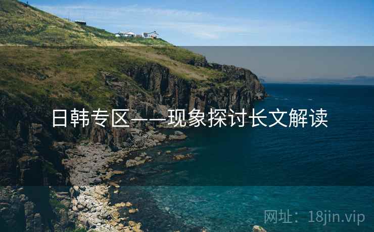 日韩专区——现象探讨长文解读