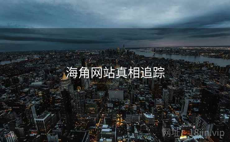 海角网站真相追踪
