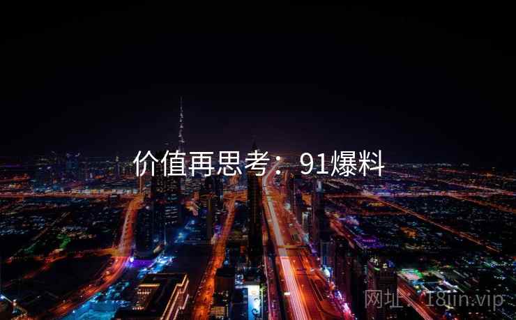 价值再思考:91爆料