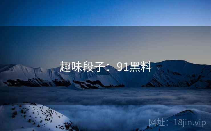 趣味段子:91黑料