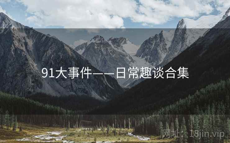 91大事件——日常趣谈合集