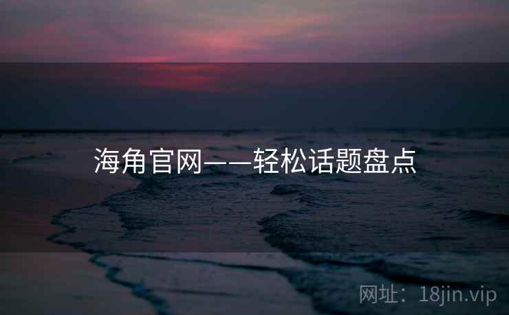 海角官网——轻松话题盘点