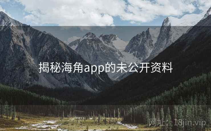 揭秘海角app的未公开资料