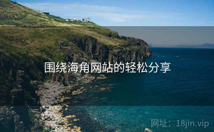 围绕海角网站的轻松分享