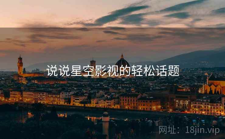 说说星空影视的轻松话题