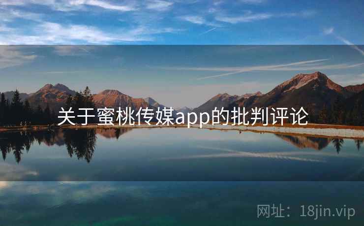 关于蜜桃传媒app的批判评论
