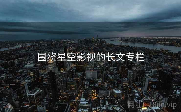 围绕星空影视的长文专栏
